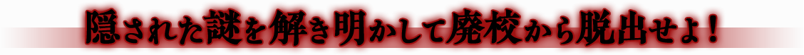 隠された謎を解き明かして廃校から脱出せよ！