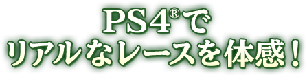 PS4でリアルなレースを体感！