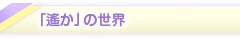 「遙か」の世界