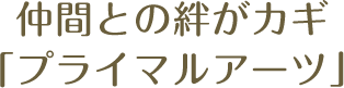 仲間との絆がカギ「プライマルアーツ」