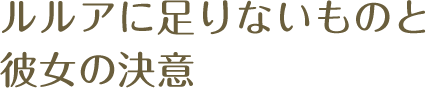 ルルアに足りないものと彼女の決意