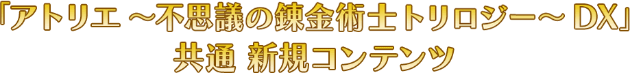 「アトリエ～不思議の錬金術師トリロジー～DX」共通 新規コンテンツ