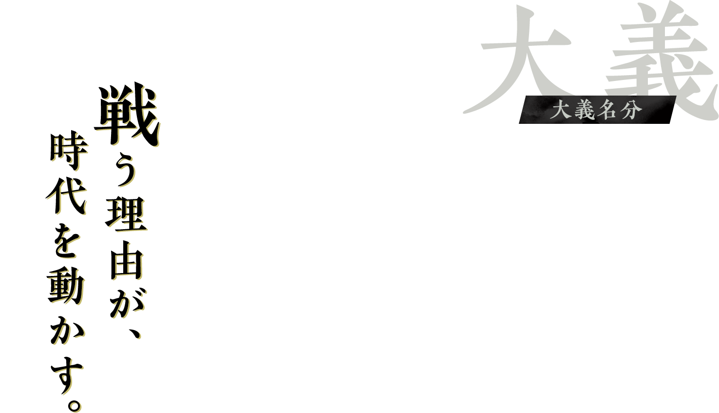 【大義】大義名分：戦う理由が、時代を動かす。