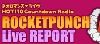 ͥޥ󥹡饤 HOT!10 COuntdown Radio ROCKETPUNCH Live REPORT