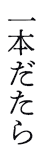 いっぽんただら