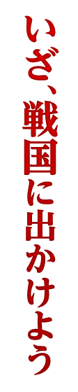 いざ、戦国に出かけよう