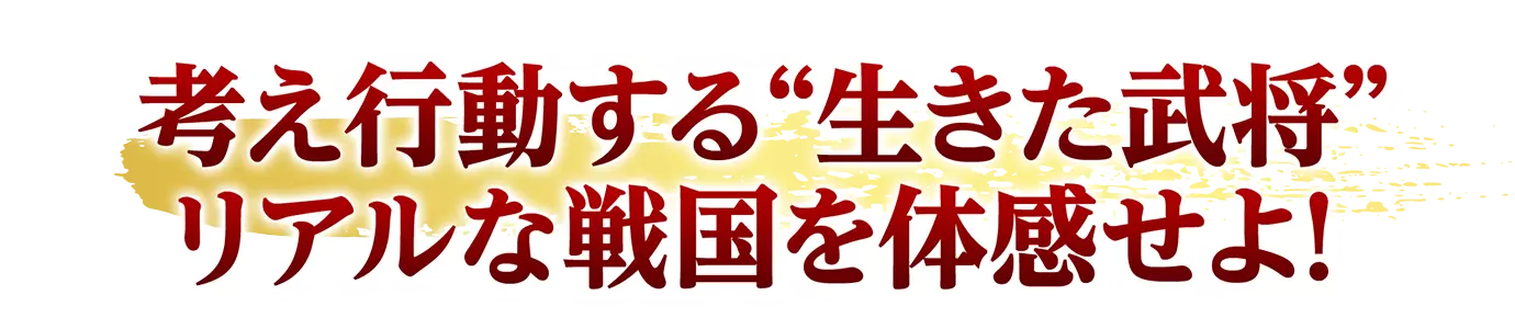 考え行動する“生きた武将” リアルな戦国を体感せよ!