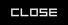 CLOSE