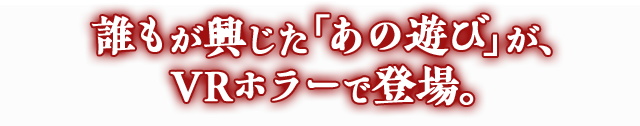 誰もが興じた「あの遊び」が、VRホラーで登場。