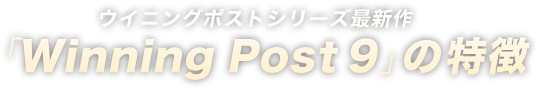 ウイニングポストシリーズ最新作「Winning Post 9」の特徴